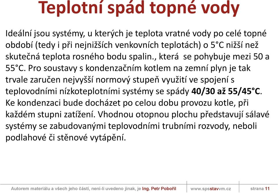 Pro soustavy s kondenzačním kotlem na zemní plyn je tak trvale zaručen nejvyšší normový stupeň využití ve spojení s teplovodními nízkoteplotními systémy se spády