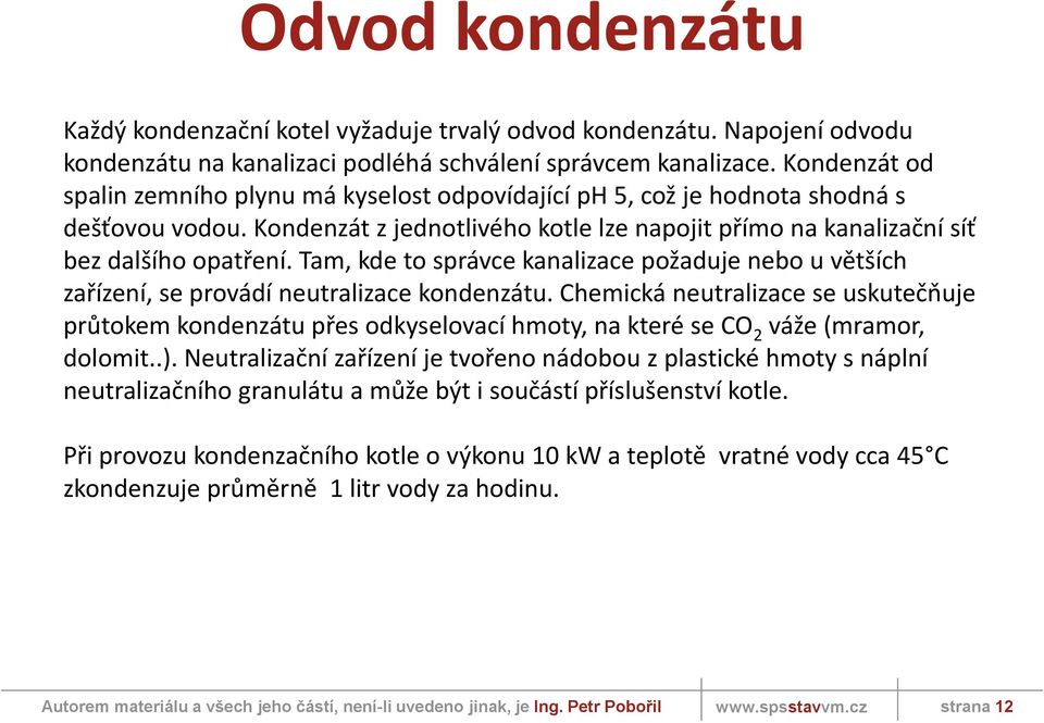 Tam, kde to správce kanalizace požaduje nebo u větších zařízení, se provádí neutralizace kondenzátu.