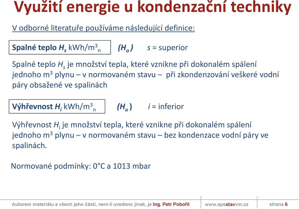 vodní páry obsažené ve spalinách Výhřevnost H i kwh/m 3 n (H u ) i = inferior Výhřevnost H i je množství tepla, které vznikne při dokonalém