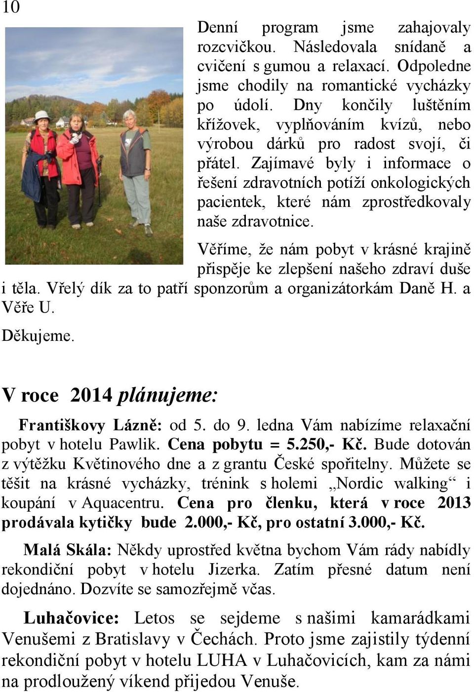 Zajímavé byly i informace o řešení zdravotních potíží onkologických pacientek, které nám zprostředkovaly naše zdravotnice.