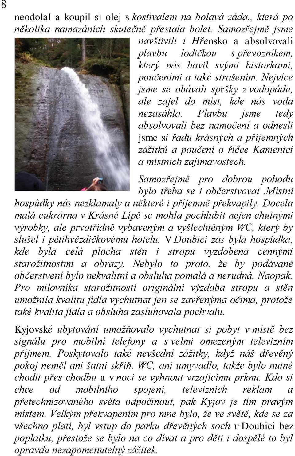 Nejvíce jsme se obávali spršky z vodopádu, ale zajel do míst, kde nás voda nezasáhla.