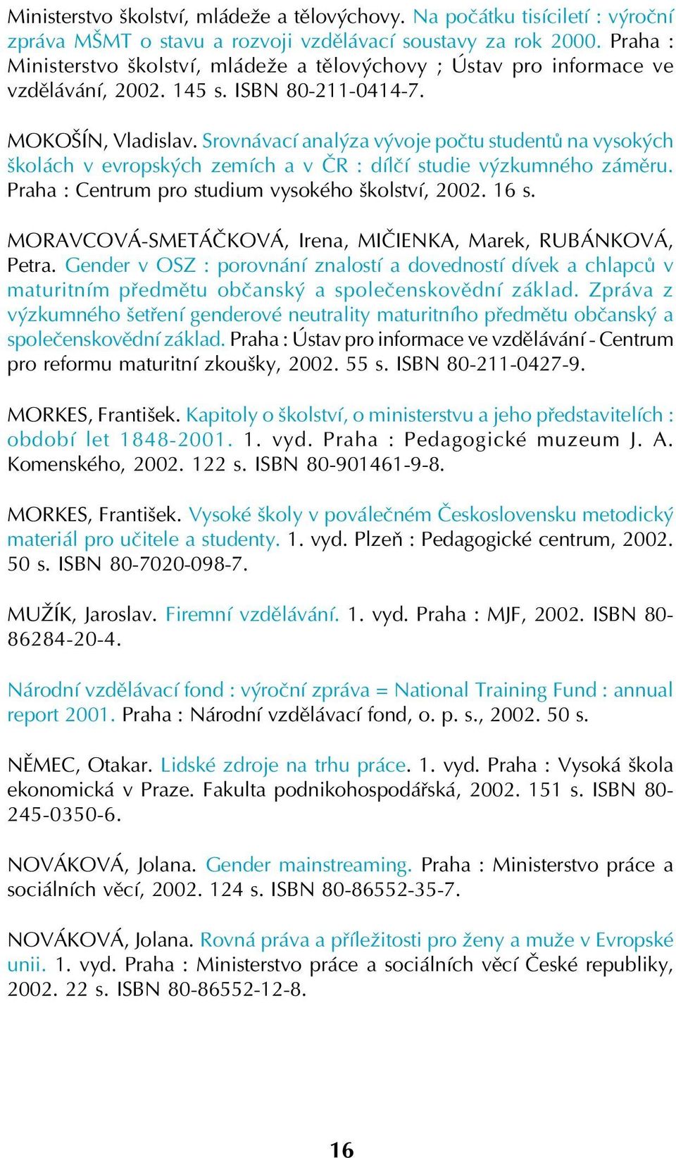 Srovnávací analýza vývoje počtu studentů na vysokých školách v evropských zemích a v ČR : dílčí studie výzkumného záměru. Praha : Centrum pro studium vysokého školství, 2002. 16 s.