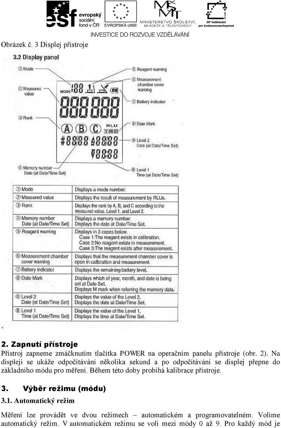 Na displeji se ukáže odpočítávání několika sekund a po odpočítávání se displej přepne do základního módu pro měření.