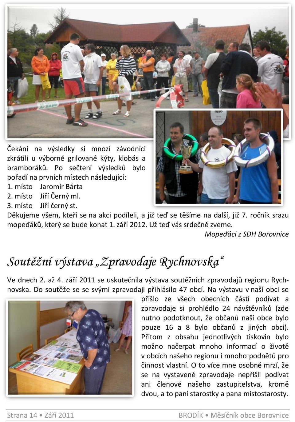 Už teď vás srdečně zveme. Mopeďáci z SDH Borovnice Soutěžní výstava Zpravodaje Rychnovska Ve dnech 2. až 4. září 2011 se uskutečnila výstava soutěžních zpravodajů regionu Rychnovska.
