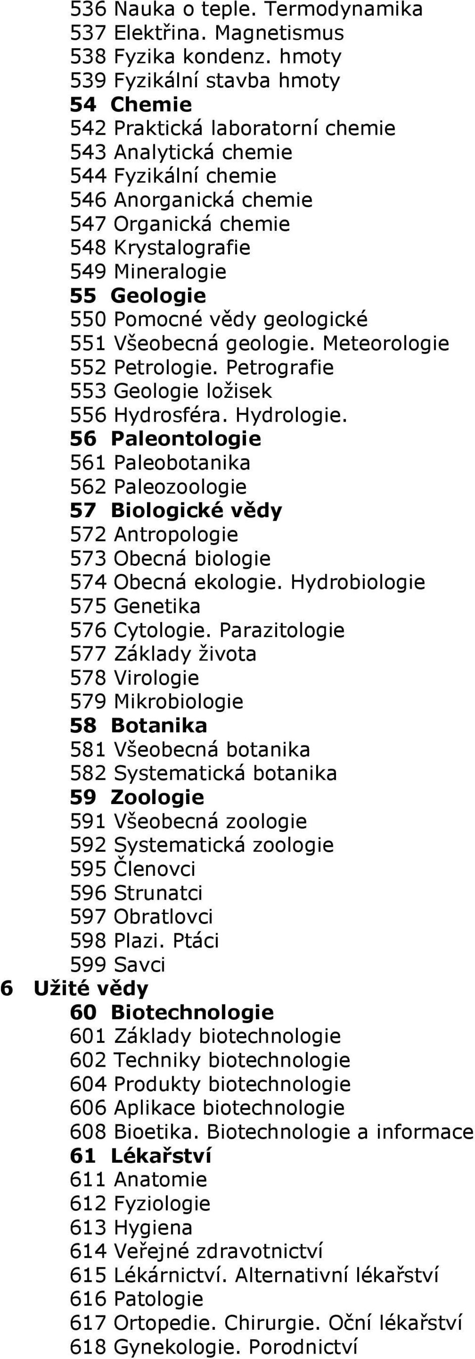 55 Geologie 550 Pomocné vědy geologické 551 Všeobecná geologie. Meteorologie 552 Petrologie. Petrografie 553 Geologie ložisek 556 Hydrosféra. Hydrologie.