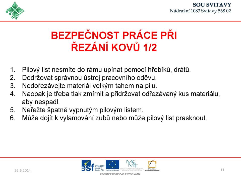 Naopak je třeba tlak zmírnit a přidržovat odřezávaný kus materiálu, aby nespadl. 5.