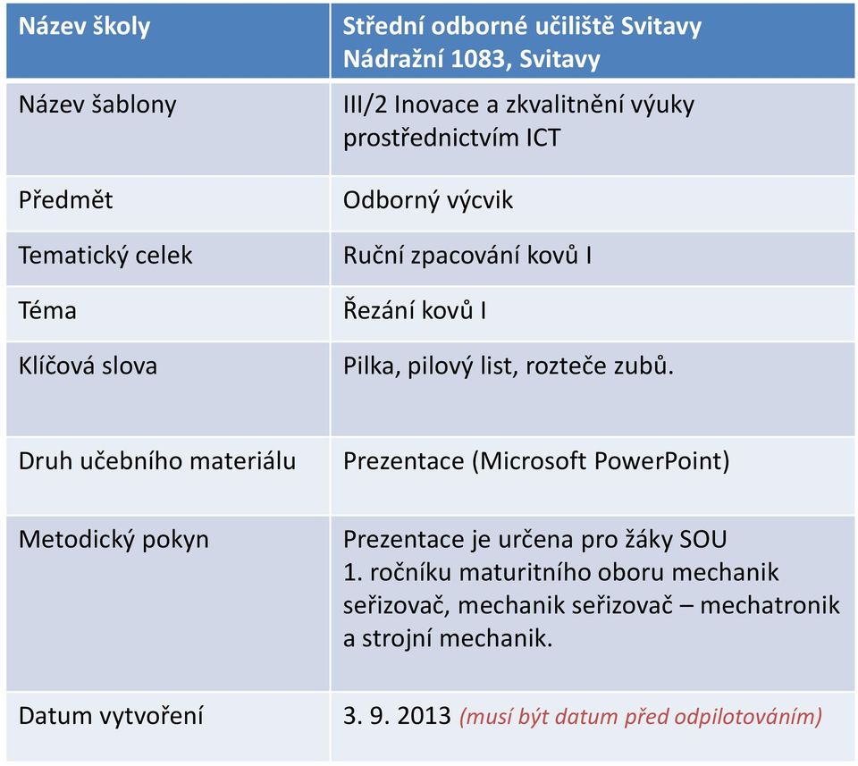 Druh učebního materiálu Prezentace (Microsoft PowerPoint) Metodický pokyn Prezentace je určena pro žáky SOU 1.