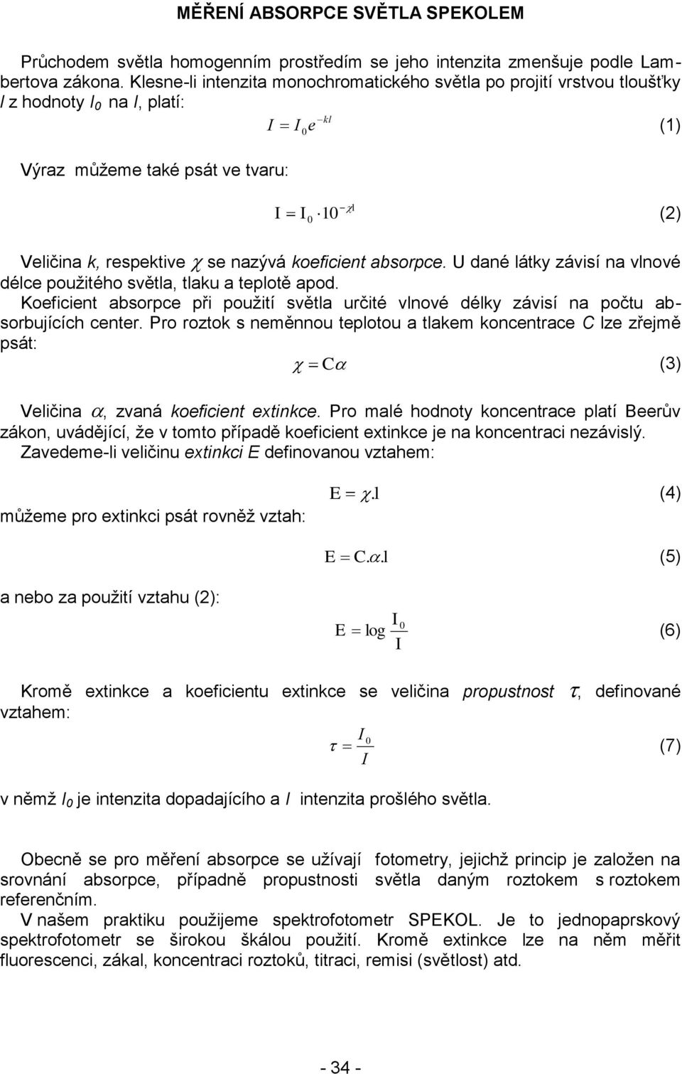 U dané látky závisí na vlnové délce použitého světla, tlaku a teplotě apod. Koeficient absorpce při použití světla určité vlnové délky závisí na počtu absorbujících center.