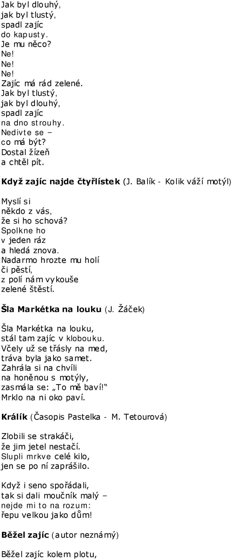 Nadarmo hrozte mu holí či pěstí, z polí nám vykouše zelené štěstí. Šla Markétka na louku (J. Ţáček) Šla Markétka na louku, stál tam zajíc v klobouku. Včely uţ se třásly na med, tráva byla jako samet.