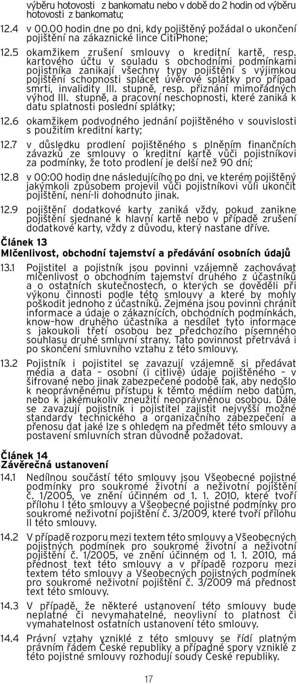 kartového účtu v souladu s obchodními podmínkami pojistníka zanikají všechny typy pojištění s výjimkou pojištění schopnosti splácet úvěrové splátky pro případ smrti, invalidity III. stupně, resp.