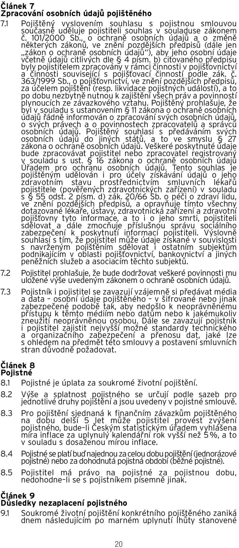 b) citovaného předpisu byly pojistitelem zpracovány v rámci činnosti v pojišťovnictví a činnosti související s pojišťovací činností podle zák. č. 363/1999 Sb.