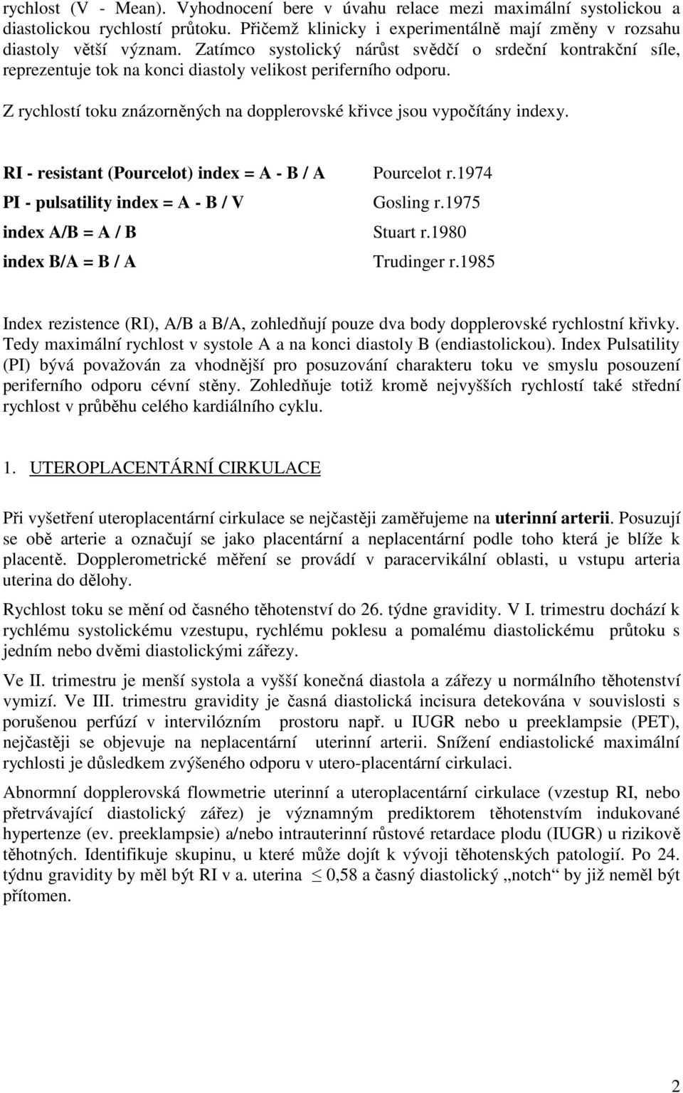 RI - resistant (Pourcelot) index = A - B / A Pourcelot r.1974 PI - pulsatility index = A - B / V Gosling r.1975 index A/B = A / B Stuart r.1980 index B/A = B / A Trudinger r.