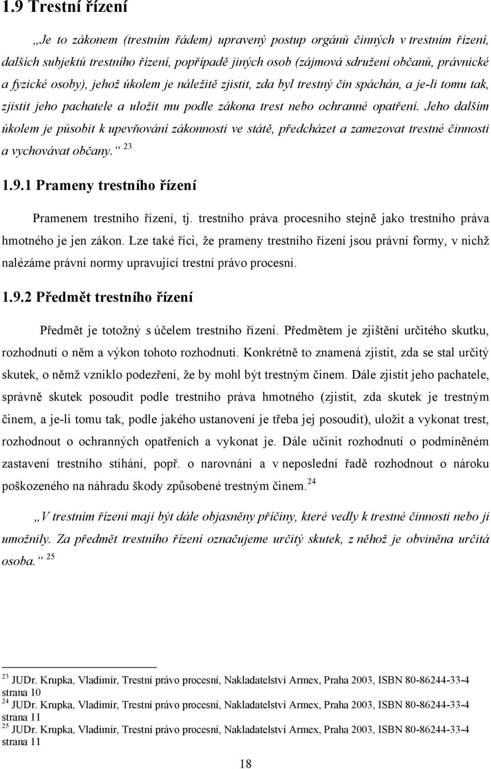 Jeho dalším úkolem je působit k upevňování zákonnosti ve státě, předcházet a zamezovat trestné činnosti a vychovávat občany. 23 1.9.1 Prameny trestního řízení Pramenem trestního řízení, tj.