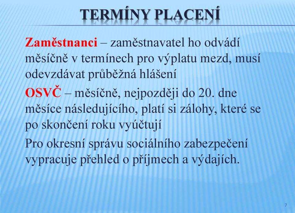 dne měsíce následujícího, platí si zálohy, které se po skončení roku vyúčtují