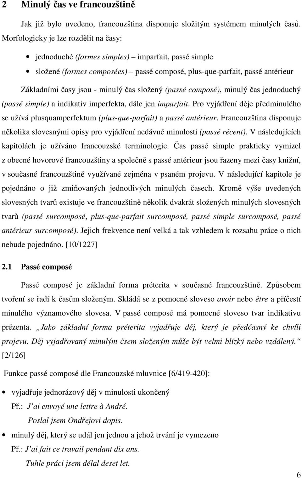 složený (passé composé), minulý čas jednoduchý (passé simple) a indikativ imperfekta, dále jen imparfait.