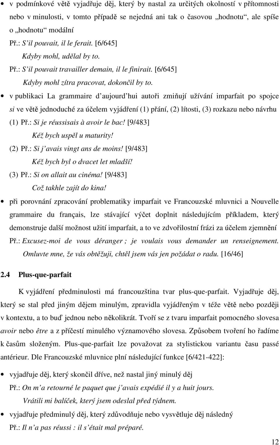 v publikaci La grammaire d aujourd hui autoři zmiňují užívání imparfait po spojce si ve větě jednoduché za účelem vyjádření (1) přání, (2) lítosti, (3) rozkazu nebo návrhu (1) Př.