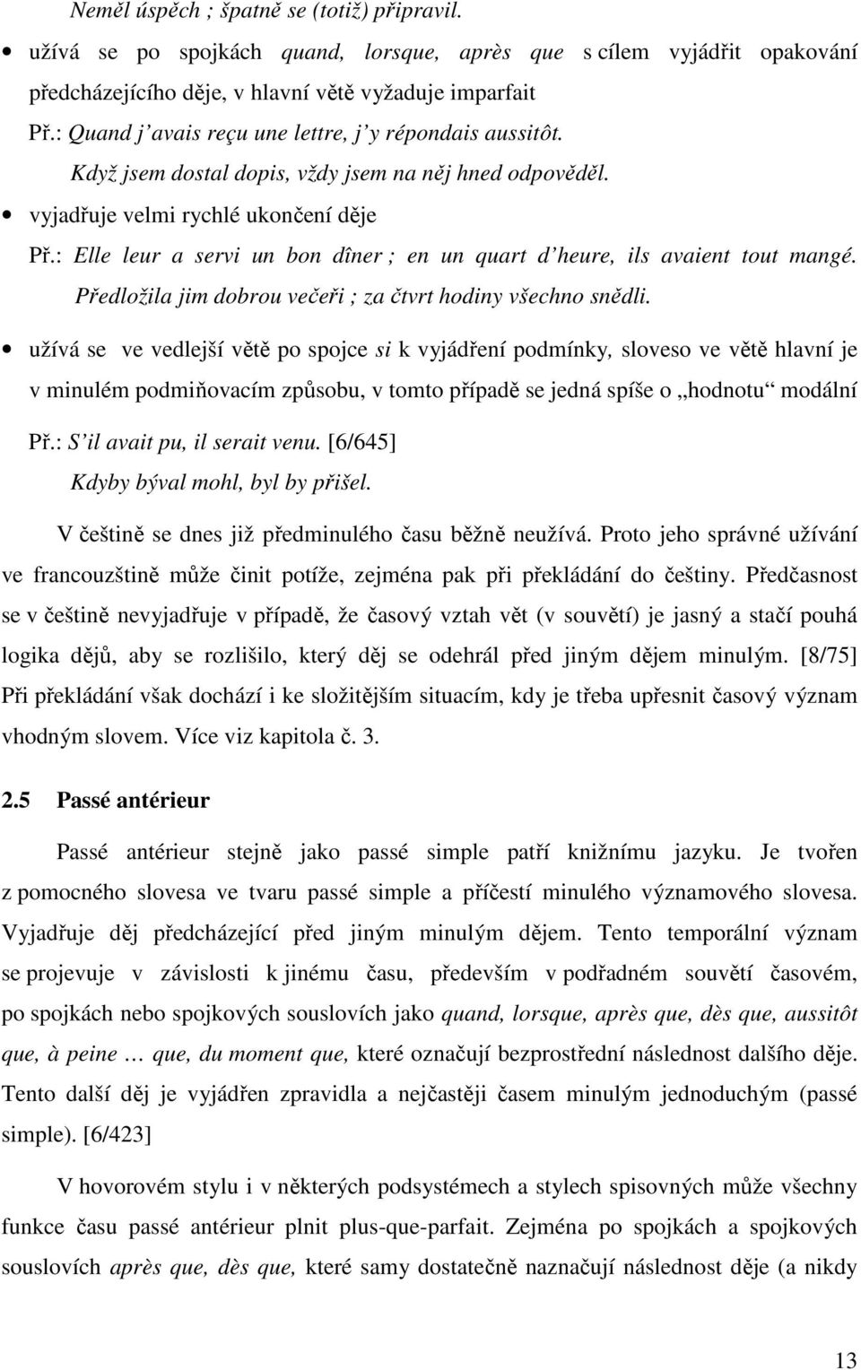 : Elle leur a servi un bon dîner ; en un quart d heure, ils avaient tout mangé. Předložila jim dobrou večeři ; za čtvrt hodiny všechno snědli.