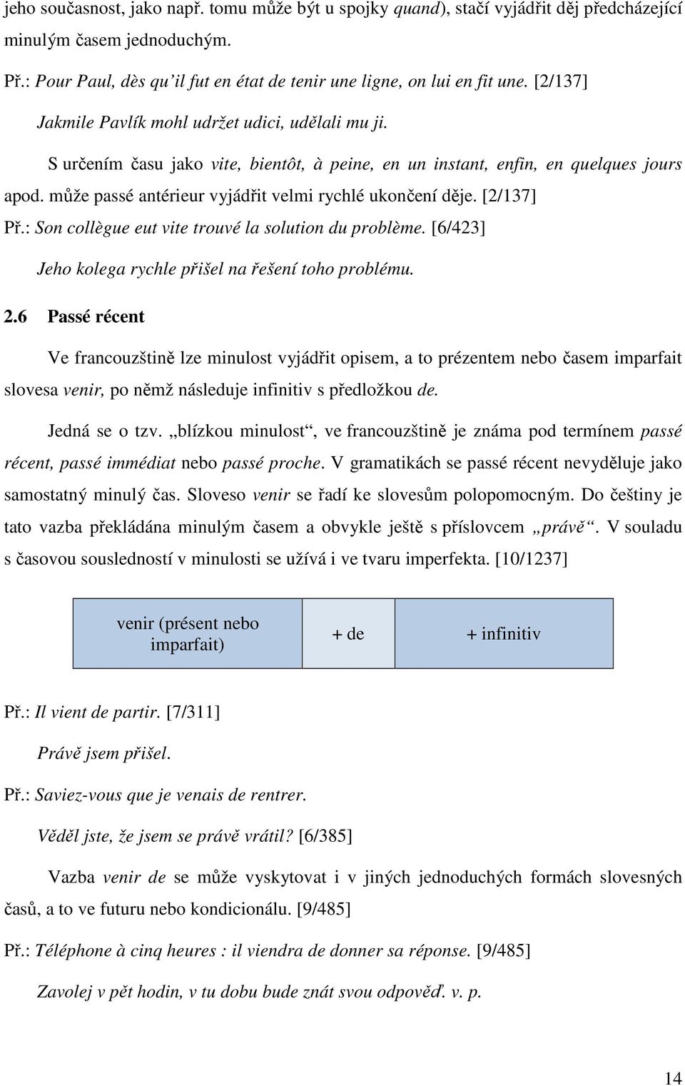 může passé antérieur vyjádřit velmi rychlé ukončení děje. [2/137] Př.: Son collègue eut vite trouvé la solution du problème. [6/423] Jeho kolega rychle přišel na řešení toho problému. 2.