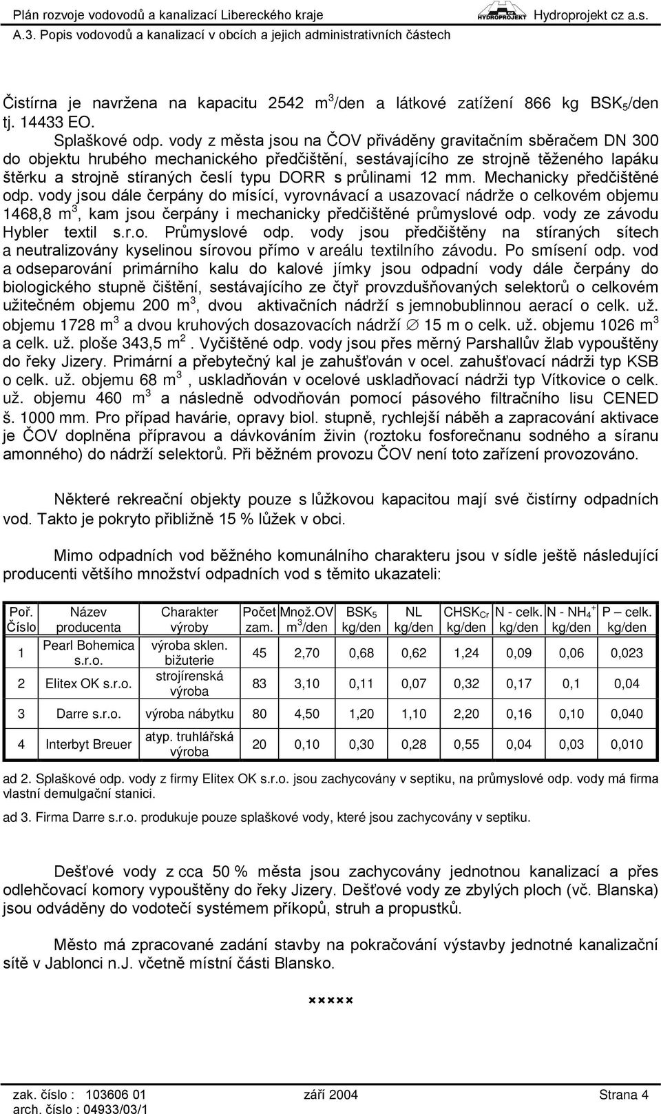 průlinami 12 mm. Mechanicky předčištěné odp. vody jsou dále čerpány do mísící, vyrovnávací a usazovací nádrže o celkovém objemu 1468,8 m 3, kam jsou čerpány i mechanicky předčištěné průmyslové odp.