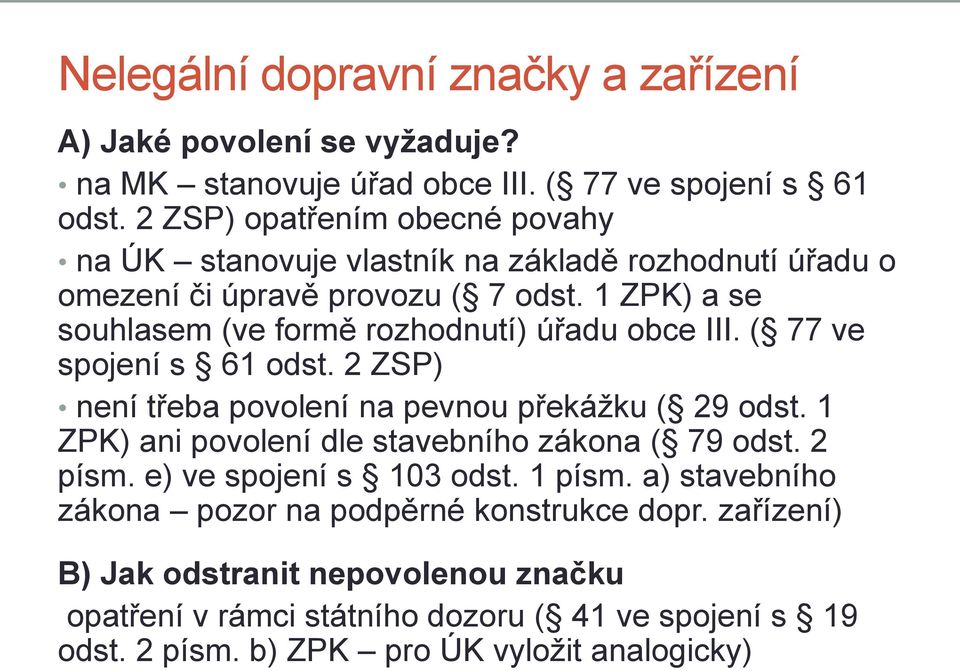 1 ZPK) a se souhlasem (ve formě rozhodnutí) úřadu obce III. ( 77 ve spojení s 61 odst. 2 ZSP) není třeba povolení na pevnou překážku ( 29 odst.