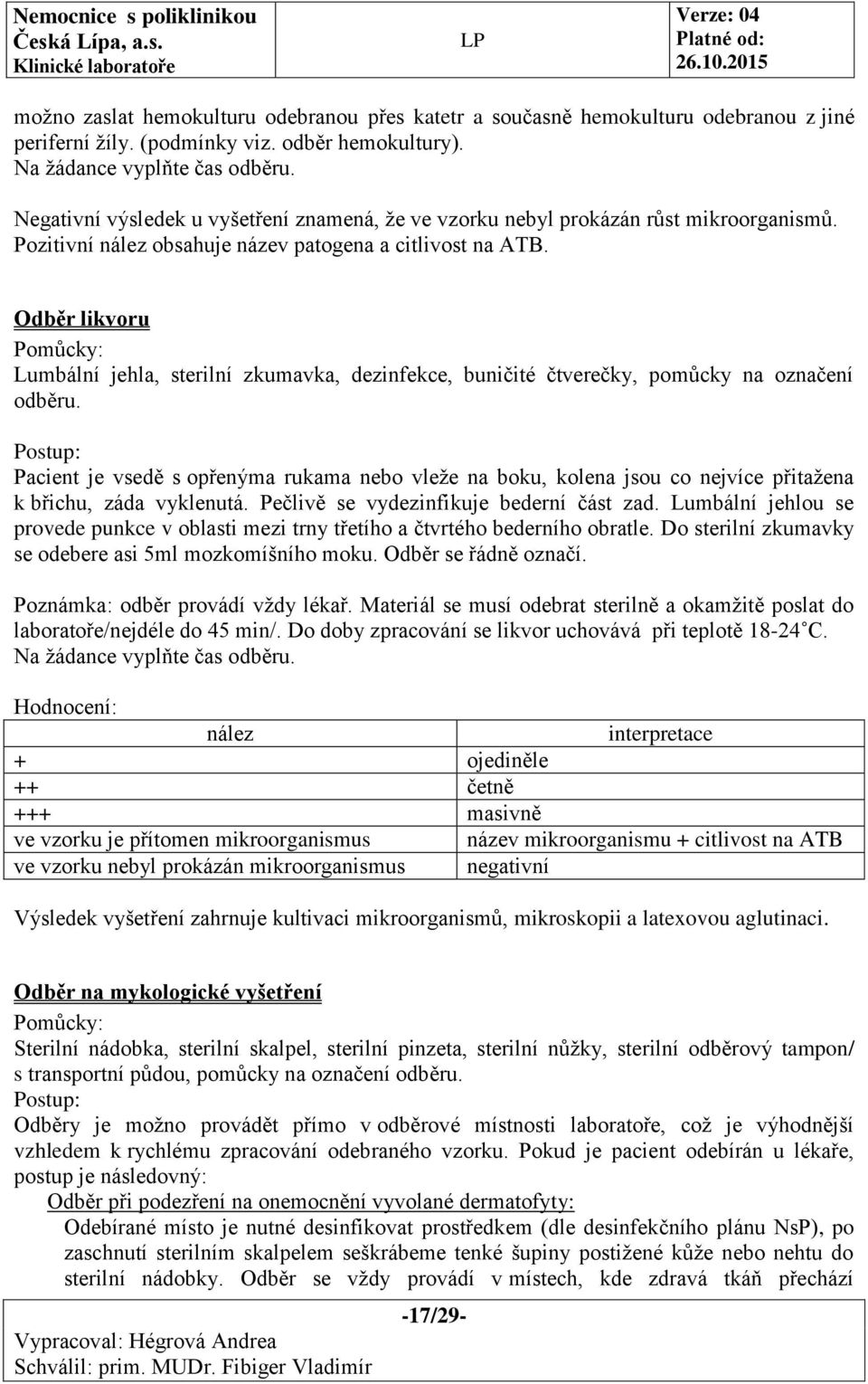 Odběr likvoru Lumbální jehla, sterilní zkumavka, dezinfekce, buničité čtverečky, pomůcky na označení odběru.
