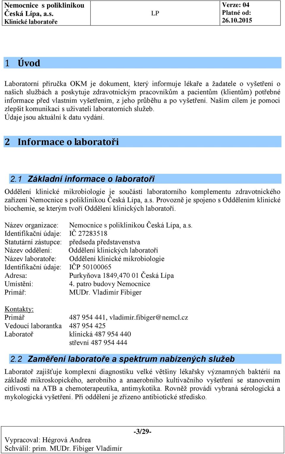 1 Základní informace o laboratoři Oddělení klinické mikrobiologie je součástí laboratorního komplementu zdravotnického zařízení Nemocnice s poliklinikou Provozně je spojeno s Oddělením klinické