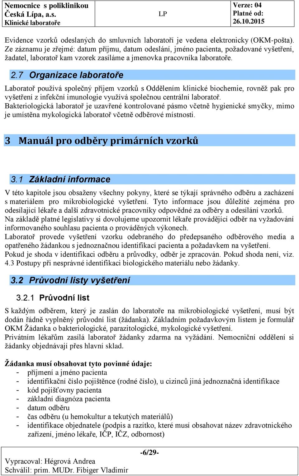 7 Organizace laboratoře Laboratoř používá společný příjem vzorků s Oddělením klinické biochemie, rovněž pak pro vyšetření z infekční imunologie využívá společnou centrální laboratoř.
