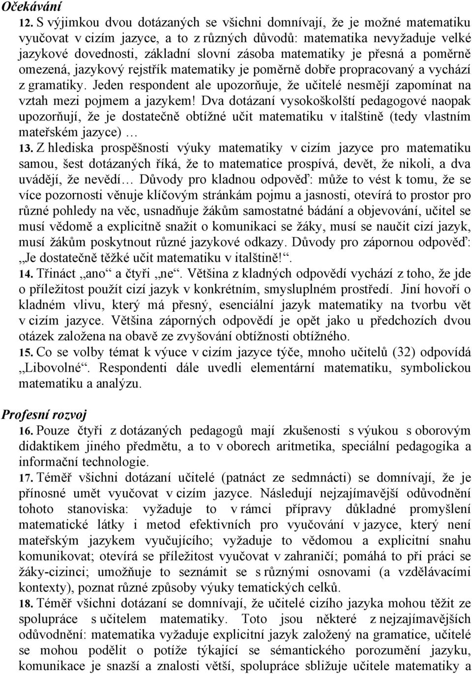 matematiky je přesná a poměrně omezená, jazykový rejstřík matematiky je poměrně dobře propracovaný a vychází z gramatiky.