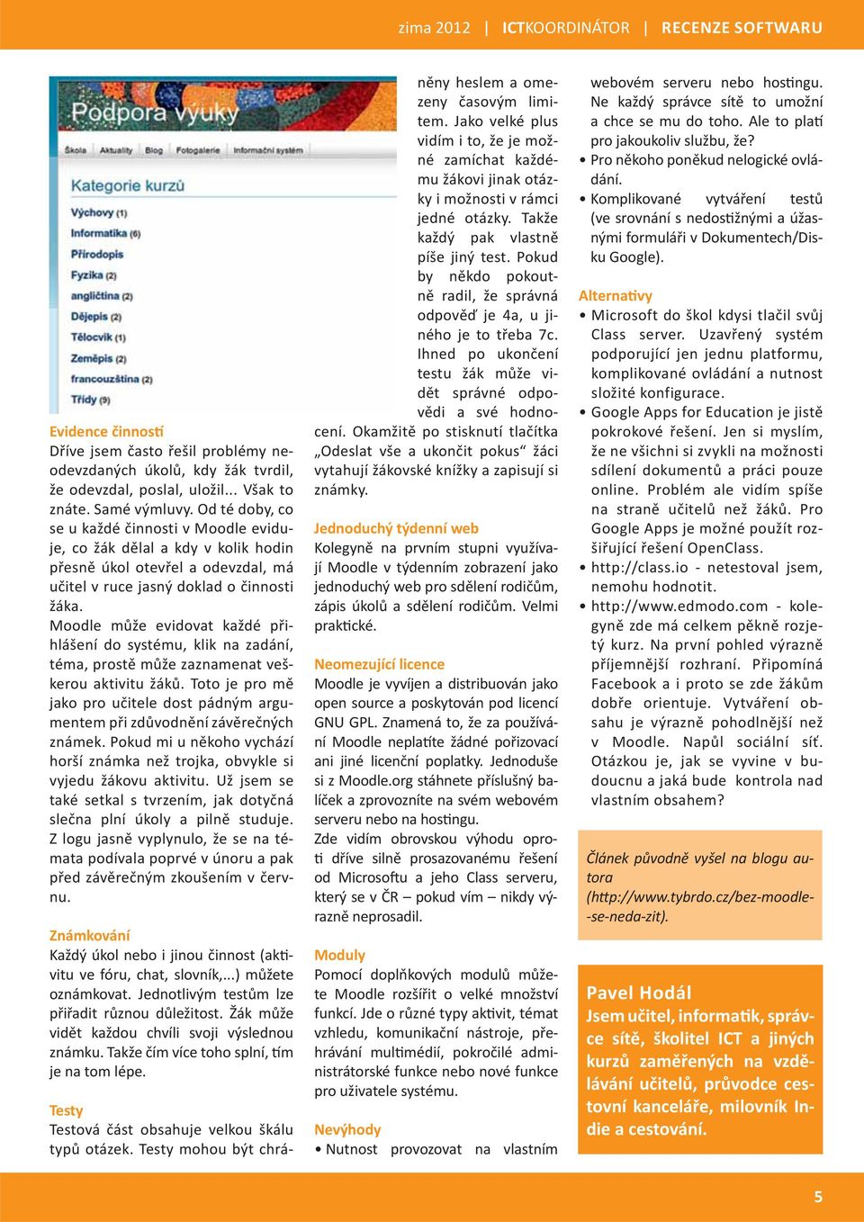 Moodle může evidovat každé přihlášení do systému, klik na zadání, téma, prostě může zaznamenat veškerou aktivitu žáků.