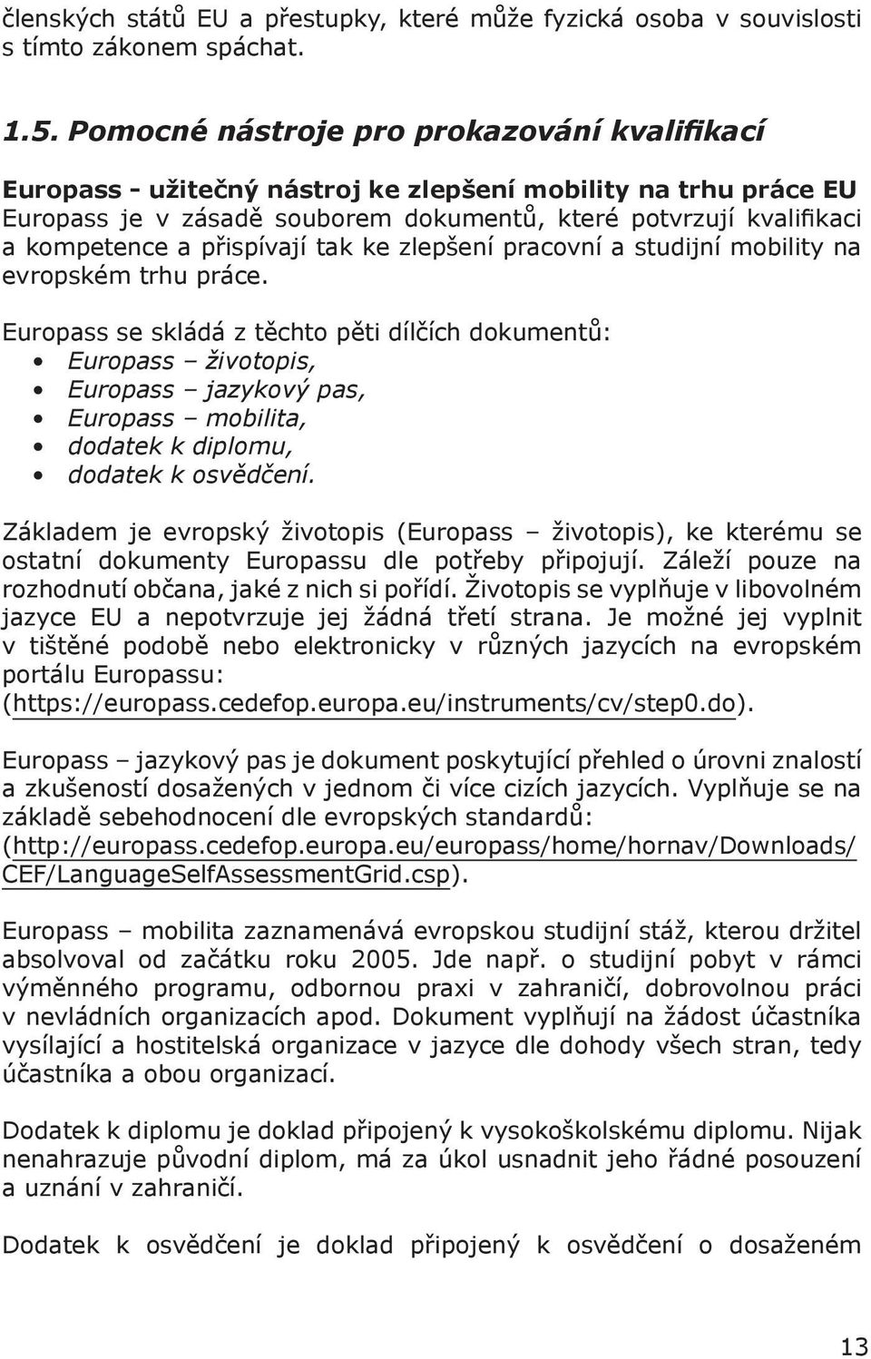 přispívají tak ke zlepšení pracovní a studijní mobility na evropském trhu práce.