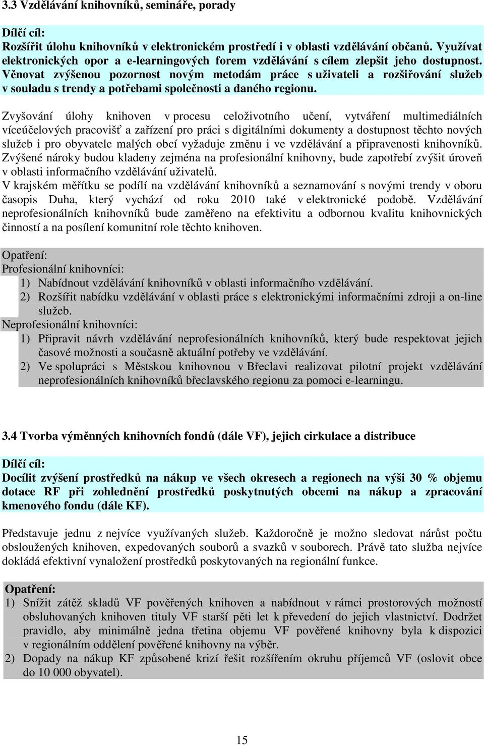 Věnovat zvýšenou pozornost novým metodám práce s uživateli a rozšiřování služeb v souladu s trendy a potřebami společnosti a daného regionu.