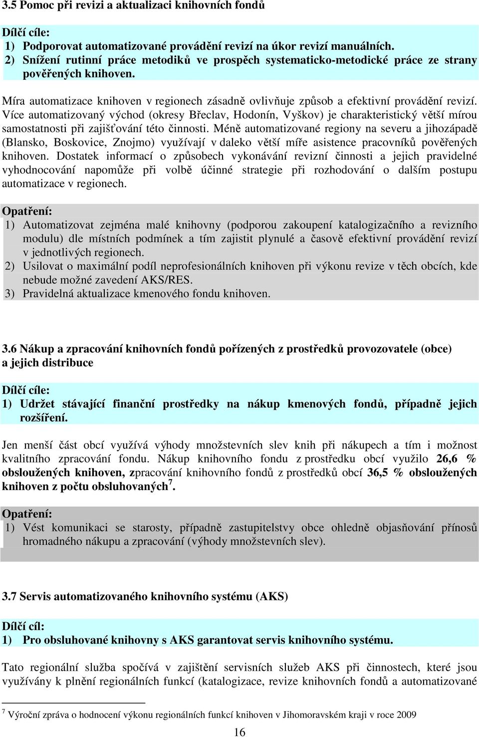 Více automatizovaný východ (okresy Břeclav, Hodonín, Vyškov) je charakteristický větší mírou samostatnosti při zajišťování této činnosti.
