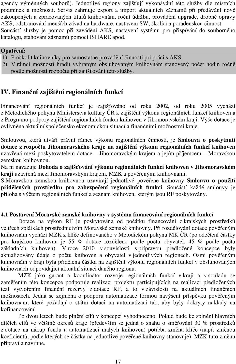 hardware, nastavení SW, školící a poradenskou činnost. Součástí služby je pomoc při zavádění AKS, nastavení systému pro přispívání do souborného katalogu, stahování záznamů pomocí ISHARE apod.