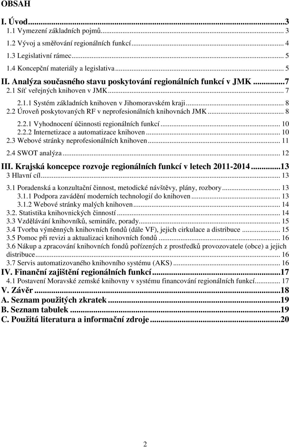 2 Úroveň poskytovaných RF v neprofesionálních knihovnách JMK... 8 2.2.1 Vyhodnocení účinnosti regionálních funkcí... 10 2.2.2 Internetizace a automatizace knihoven... 10 2.3 Webové stránky neprofesionálních knihoven.