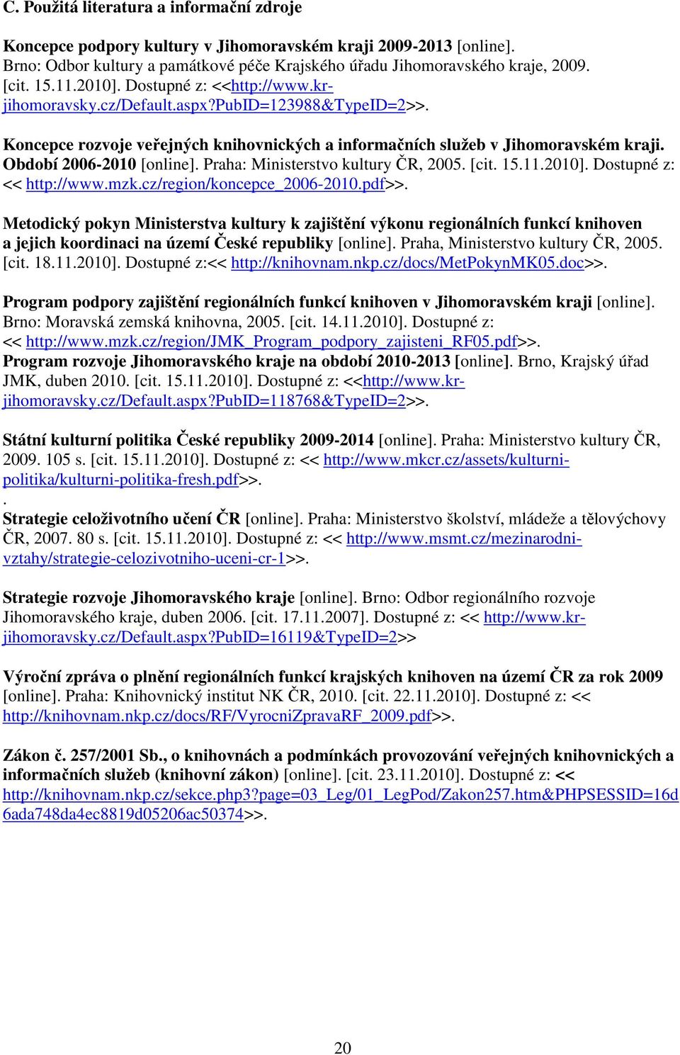Období 2006-2010 [online]. Praha: Ministerstvo kultury ČR, 2005. [cit. 15.11.2010]. Dostupné z: << http://www.mzk.cz/region/koncepce_2006-2010.pdf>>.
