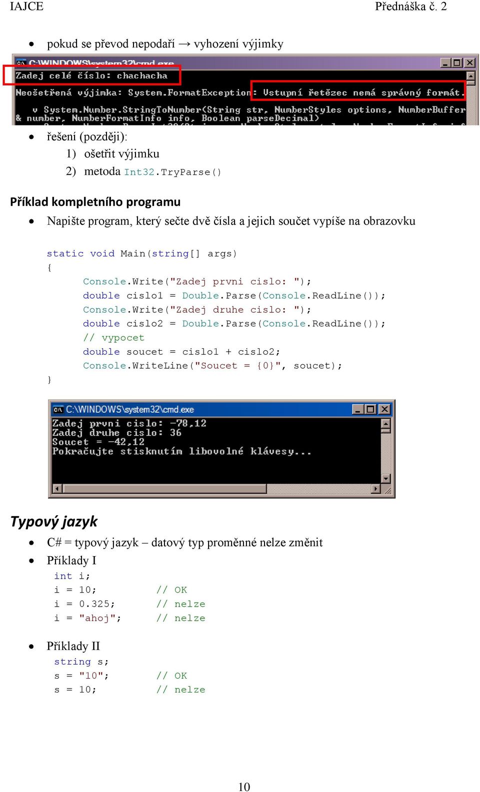 Write("Zadej prvni cislo: "); double cislo1 = Double.Parse(Console.ReadLine()); Console.Write("Zadej druhe cislo: "); double cislo2 = Double.Parse(Console.ReadLine()); // vypocet double soucet = cislo1 + cislo2; Console.