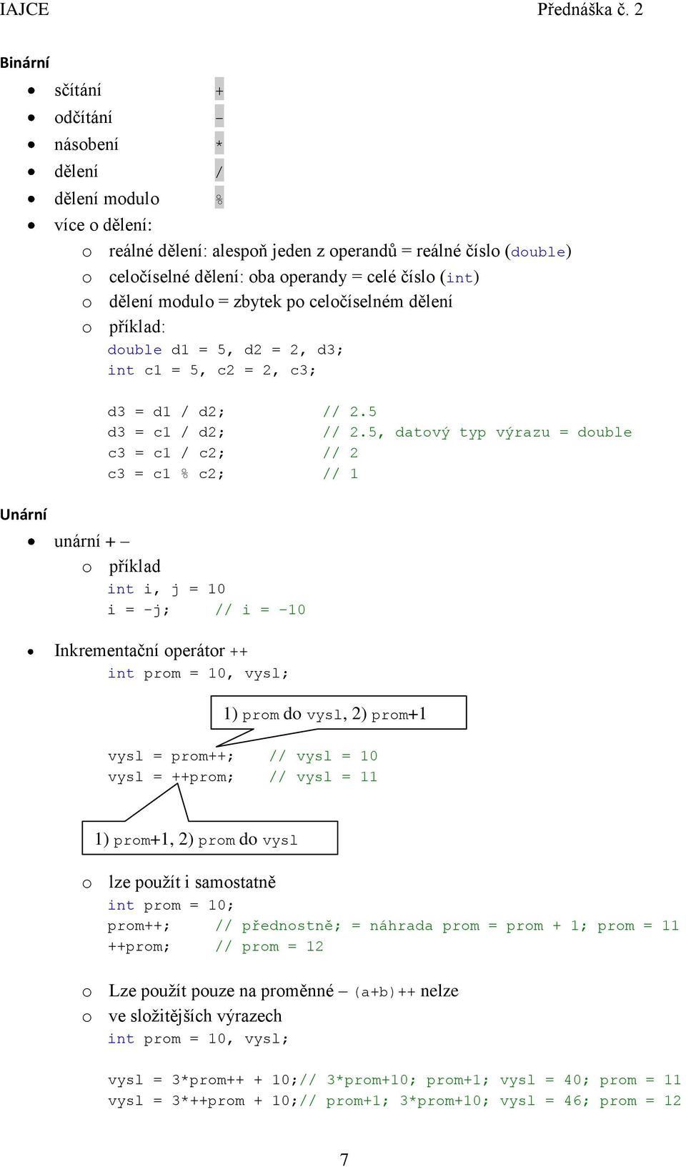 5, datový typ výrazu = double c3 = c1 / c2; // 2 c3 = c1 % c2; // 1 Unární unární + o příklad int i, j = 10 i = -j; // i = 10 Inkrementační operátor ++ int prom = 10, vysl; 1) prom do vysl, 2) prom+1