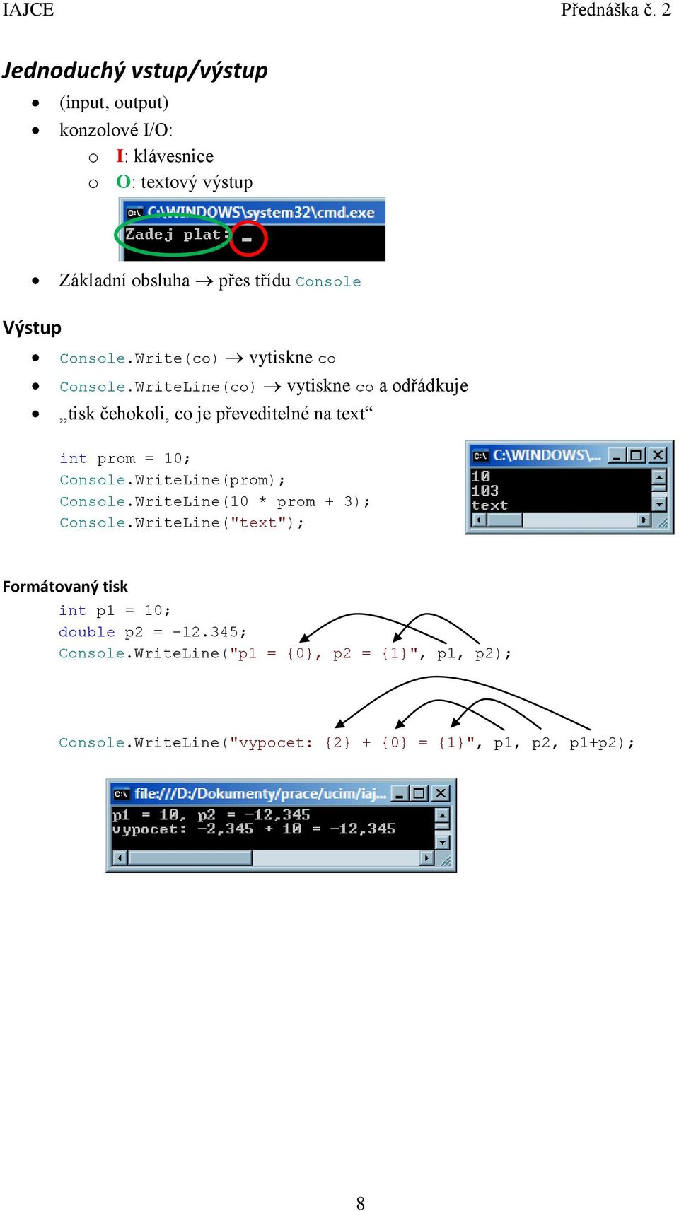 WriteLine(co) vytiskne co tisk čehokoli, co je převeditelné na text vytiskne co a odřádkuje int prom = 10; Console.