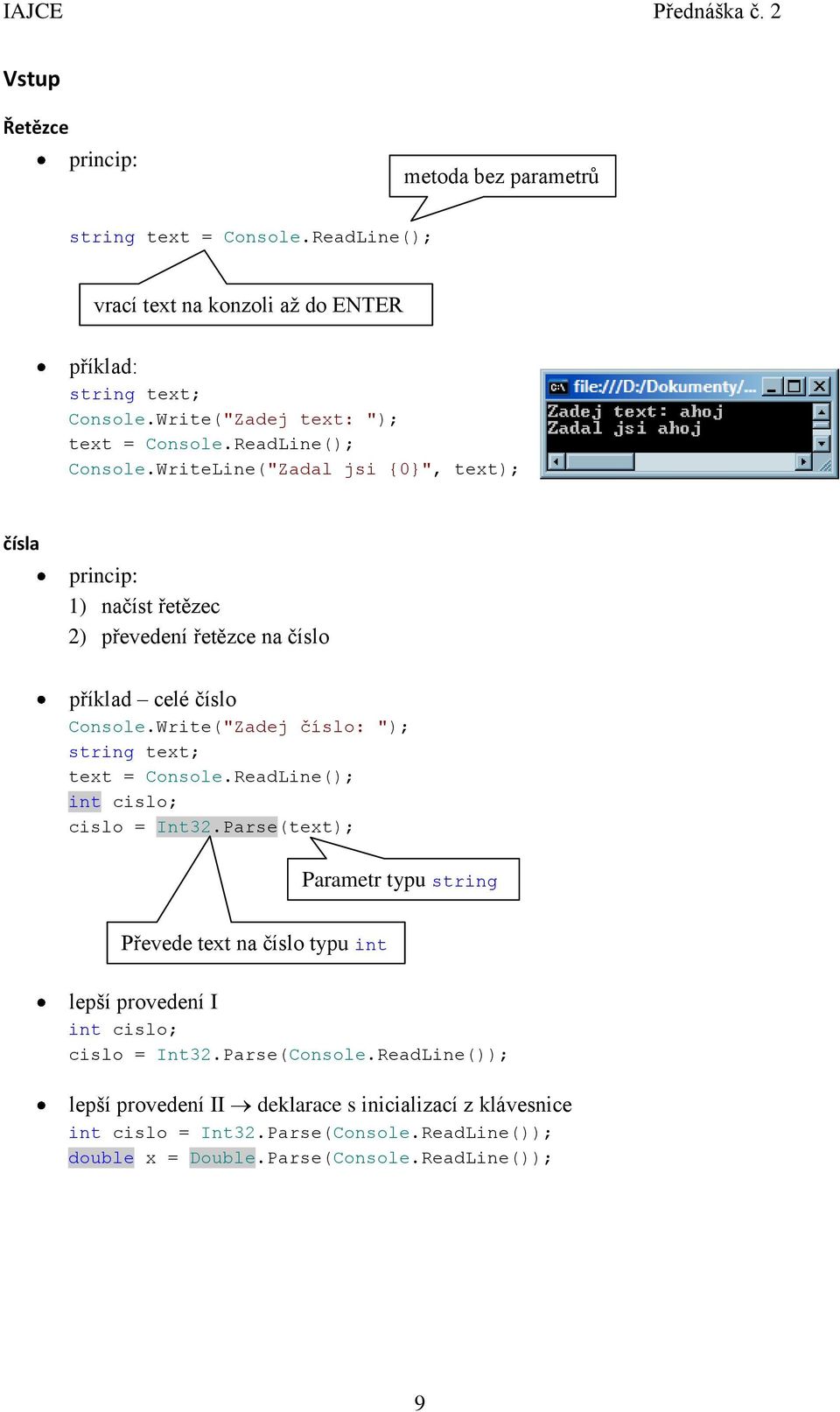 WriteLine("Zadal jsi 0", text); čísla princip: 1) načíst řetězec 2) převedení řetězce na číslo příklad celé číslo Console.Write("Zadej číslo: "); string text; text = Console.