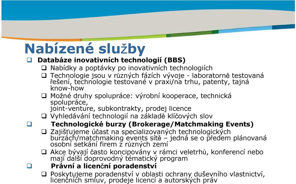 Vyhledávání technologií na základě klíčových slov Technologické burzy (Brokerage/Matchmaking Events) Zajišťujeme účast na specializovaných technologických burzách/matchmaking events sítě jedná se o