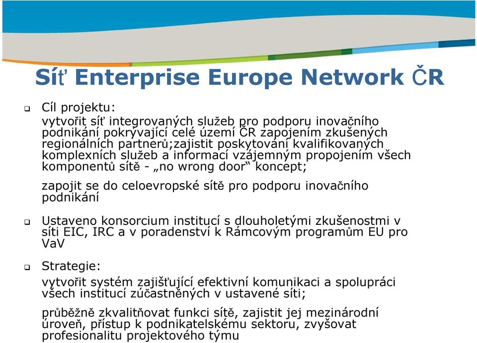 podporu inovačního podnikání Ustaveno konsorcium institucí s dlouholetými zkušenostmi v síti EIC, IRC a v poradenství k Rámcovým programům EU pro VaV Strategie: vytvořit systém zajišťující efektivní