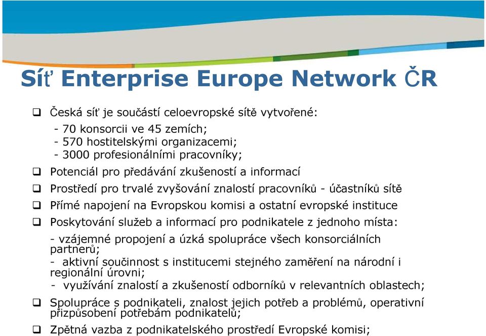 instituce Poskytování služeb a informací pro podnikatele z jednoho místa: - vzájemné propojení a úzká spolupráce všech konsorciálních partnerů; - aktivní součinnost s institucemi stejného zaměření na