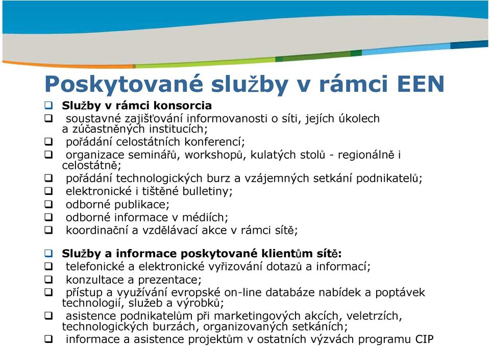 publikace; odborné informace v médiích; koordinační a vzdělávací akce v rámci sítě; Služby a informace poskytované klientům sítě: telefonické a elektronické vyřizování dotazů a informací; konzultace