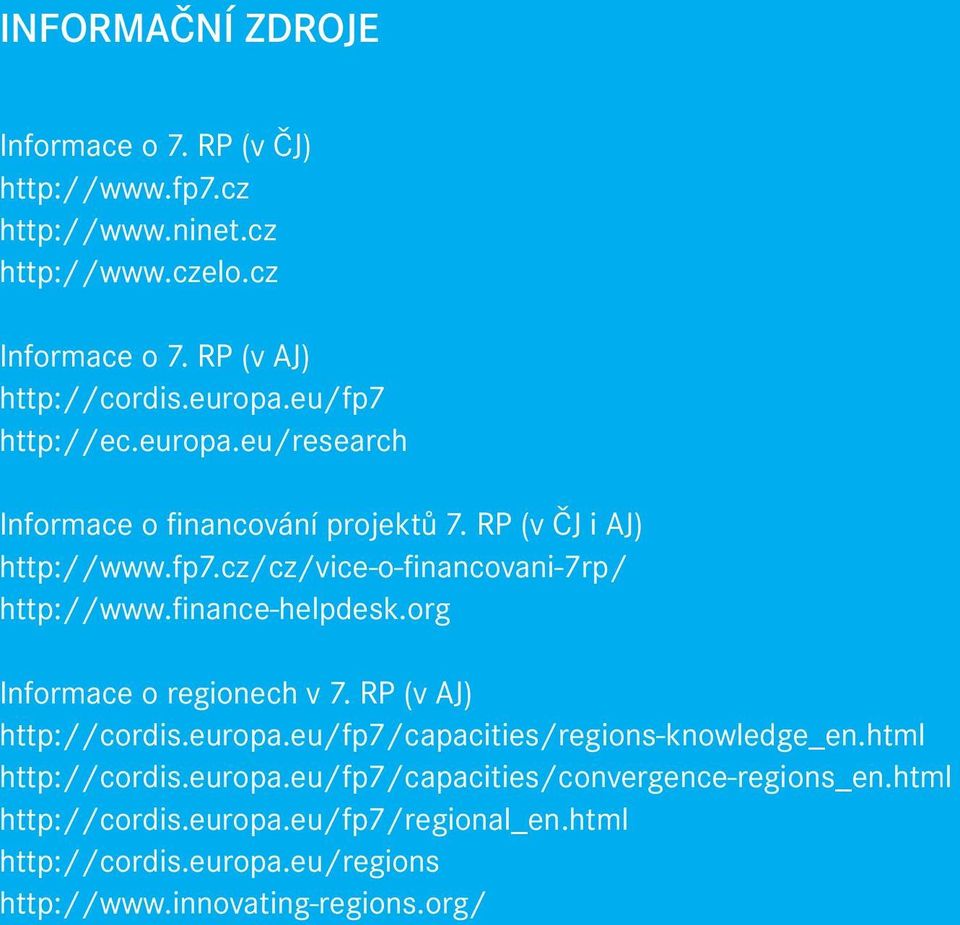 finance-helpdesk.org Informace o regionech v 7. RP (v AJ) http://cordis.europa.eu/fp7/capacities/regions-knowledge_en.html http://cordis.europa.eu/fp7/capacities/convergence-regions_en.
