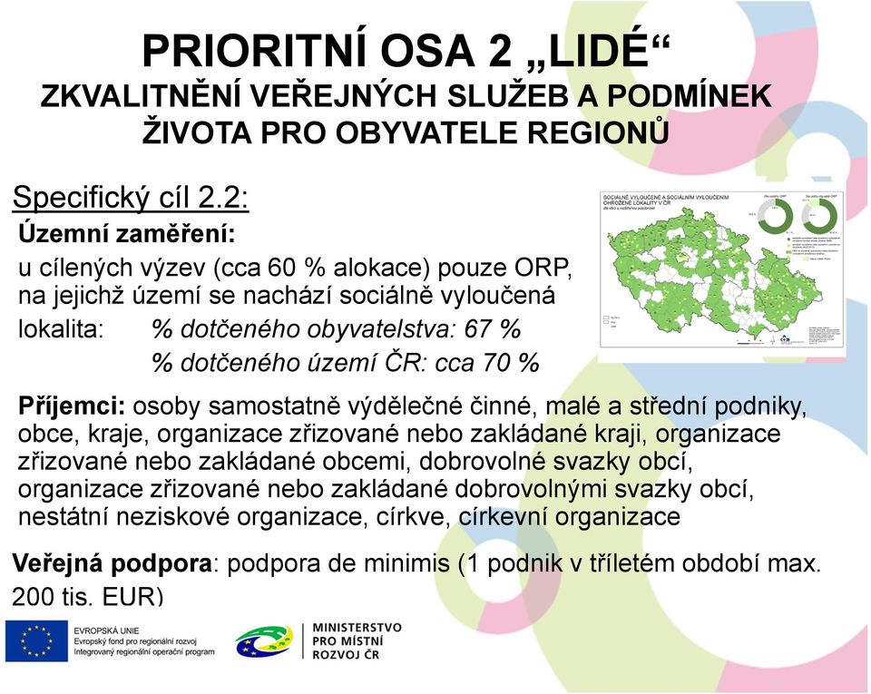 území ČR: cca 70 % Příjemci: osoby samostatně výdělečné činné, malé a střední podniky, obce, kraje, organizace zřizované nebo zakládané kraji, organizace zřizované nebo