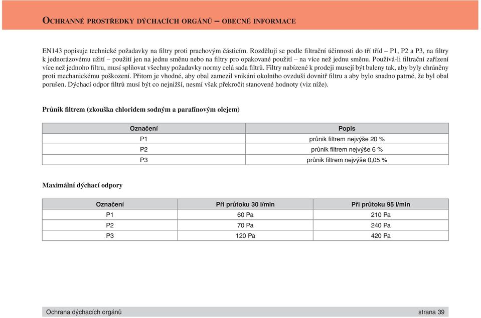 Používá-li filtrační zařízení více než jednoho filtru, musí splňovat všechny požadavky normy celá sada filtrů.