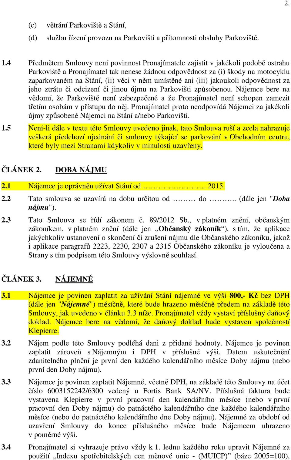 v něm umístěné ani (iii) jakoukoli odpovědnost za jeho ztrátu či odcizení či jinou újmu na Parkovišti způsobenou.