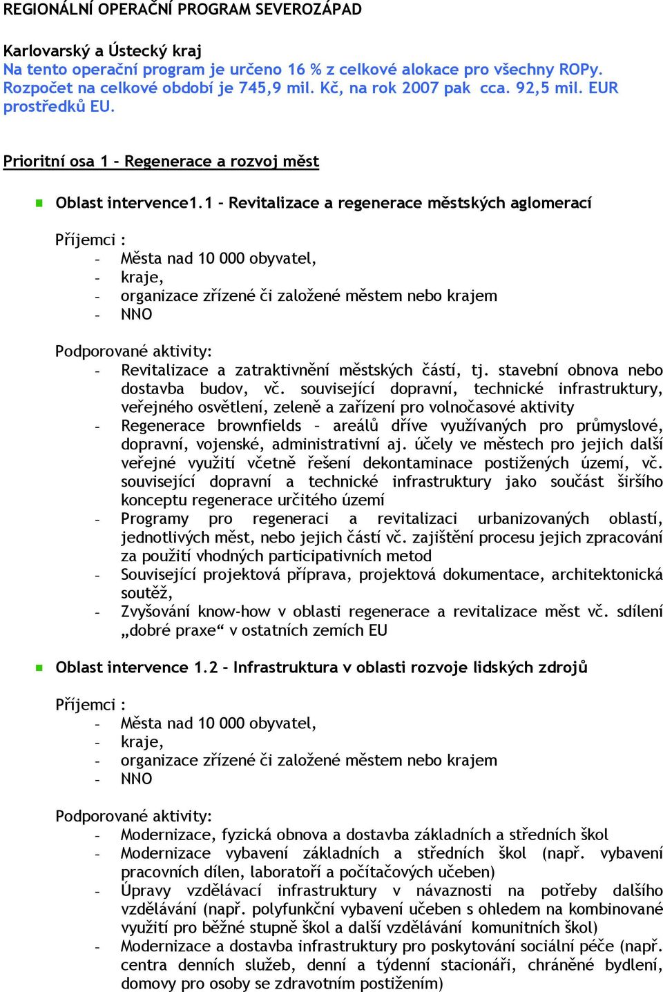 1 - Revitalizace a regenerace městských aglomerací - Města nad 10 000 obyvatel, - kraje, - organizace zřízené či založené městem nebo krajem - Revitalizace a zatraktivnění městských částí, tj.