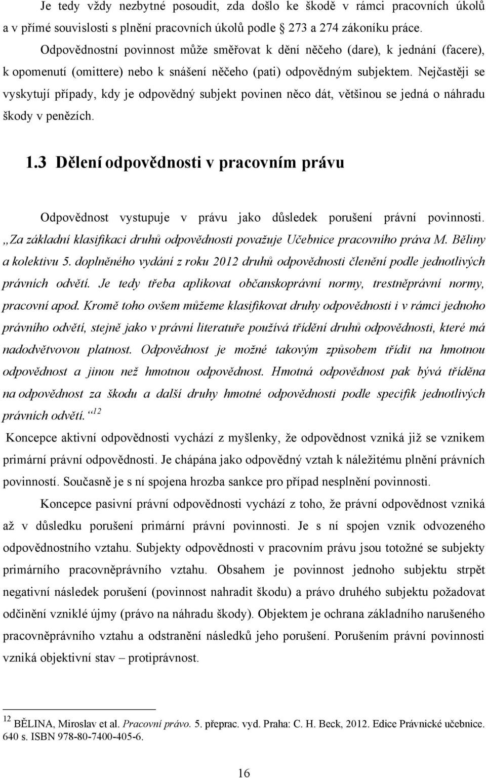 Nejčastěji se vyskytují případy, kdy je odpovědný subjekt povinen něco dát, většinou se jedná o náhradu škody v penězích. 1.