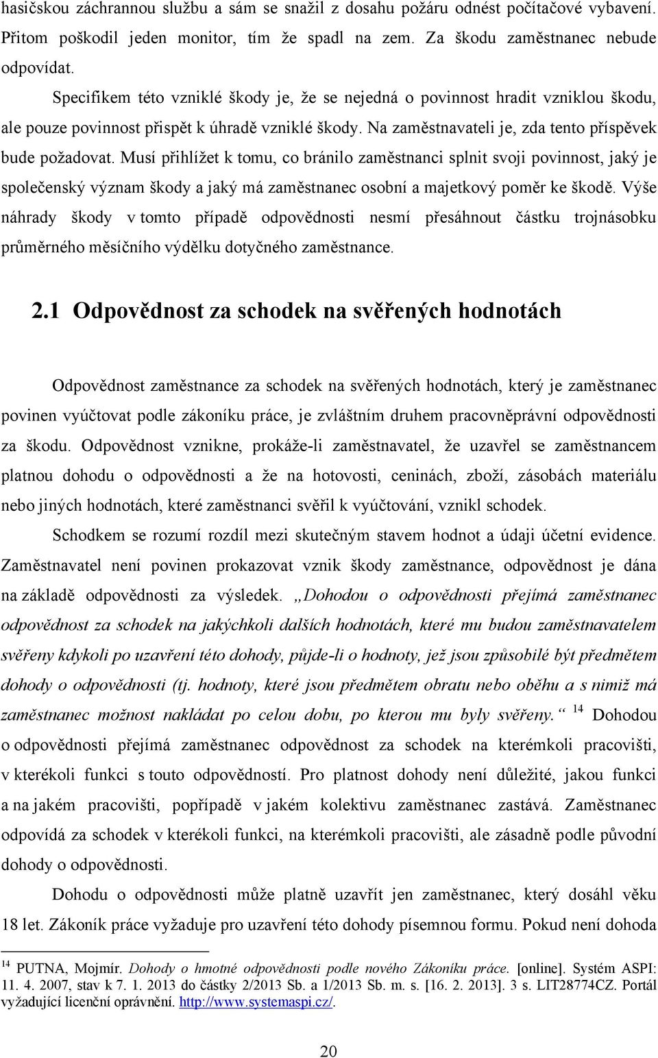 Musí přihlíţet k tomu, co bránilo zaměstnanci splnit svoji povinnost, jaký je společenský význam škody a jaký má zaměstnanec osobní a majetkový poměr ke škodě.